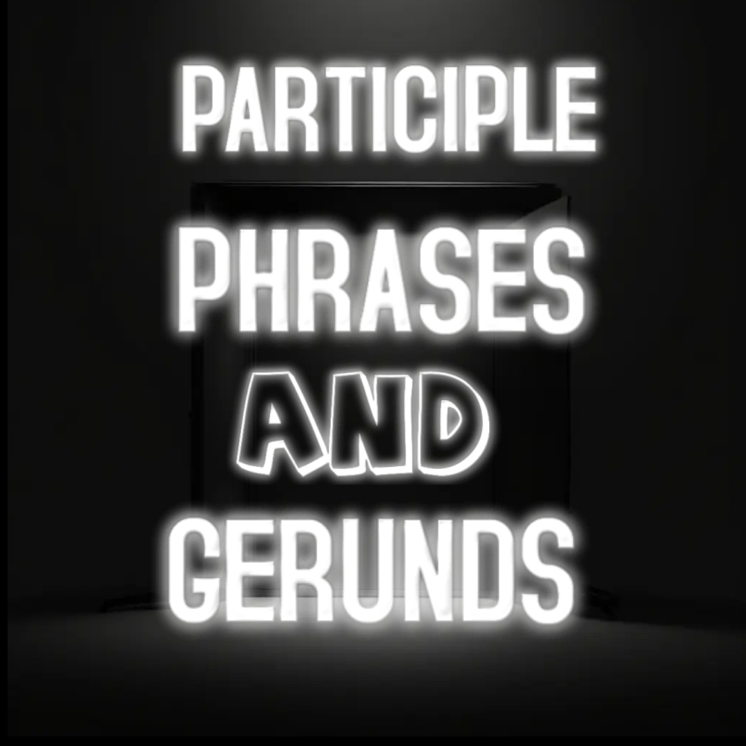 3.7 Verbs Module 1000A3.6- Participle Phrases & Gerunds​